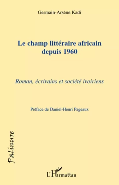 Le champ littéraire africain depuis 1960 - Germain-Arsène Kadi - Editions L'Harmattan