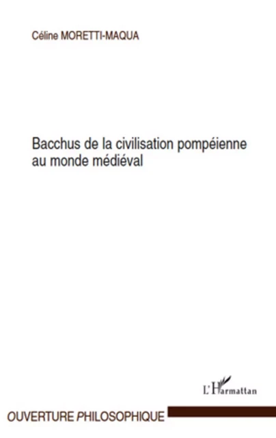 Bacchus de la civilisation pompéienne au monde médiéval - Céline Moretti-Maqua - Editions L'Harmattan