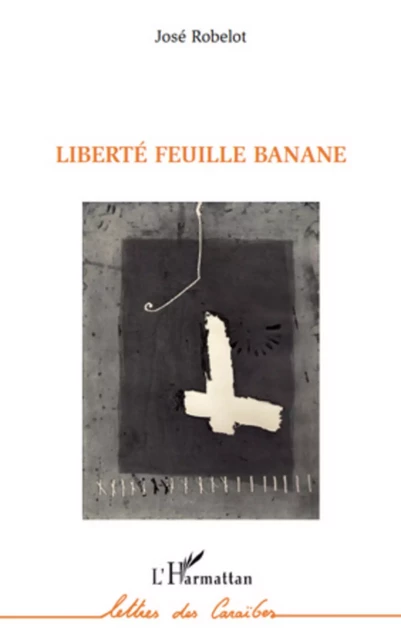 Liberté Feuille Banane - José Robelot - Editions L'Harmattan