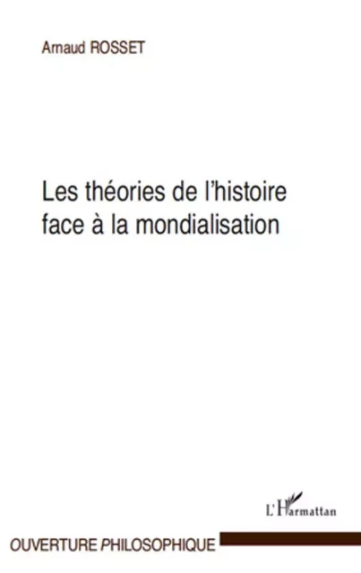 Les théories de l'histoire face à la mondialisation - Arnaud Rosset - Editions L'Harmattan