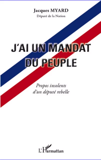 J'ai un mandat du peuple - Jacques Myard - Editions L'Harmattan