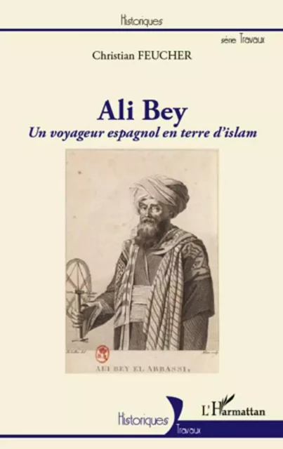 Ali Bey, un voyageur espagnol en terre d'islam - Christian Feucher - Editions L'Harmattan