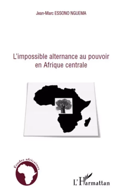 L'impossible alternance au pouvoir en Afrique centrale - Jean-Marc Essono Nguema - Editions L'Harmattan