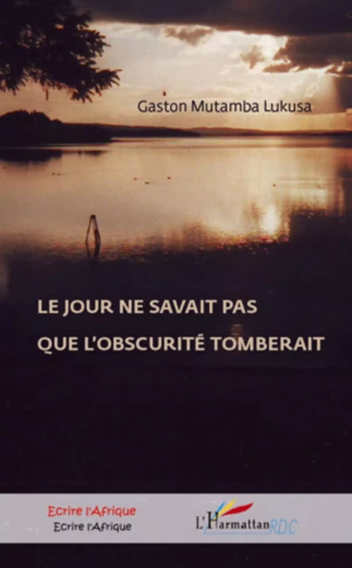 Le jour ne savait pas que l'obscurité tomberait - Gaston Mutamba Lukusa - Editions L'Harmattan