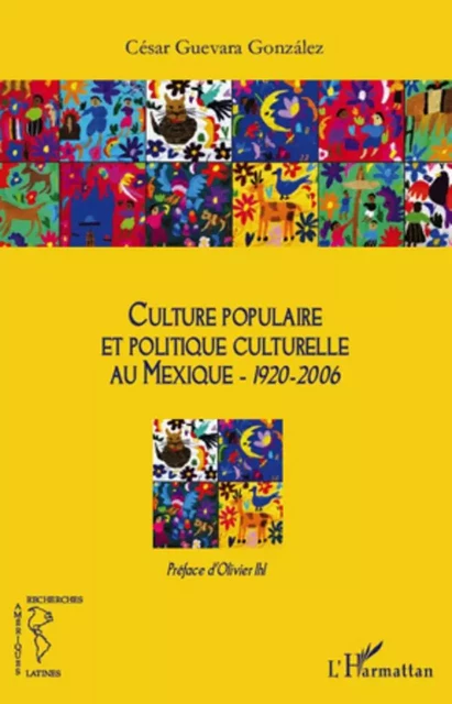 Culture populaire et politique culturelle au Mexique (1920-2006) - César Guevara Gonzalez - Editions L'Harmattan