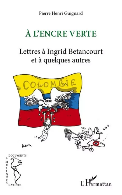 A l'encre verte. Lettres à Ingrid Betancourt et à quelques autres - Pierre Henri Guignard - Editions L'Harmattan