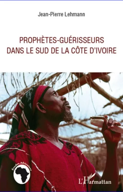 Prophètes-guérisseurs dans le sud de la Côte d'Ivoire - Jean-Pierre Lehmann - Editions L'Harmattan