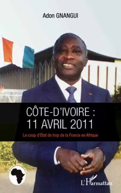 Côte d'Ivoire : 11 avril 2011 - Adon Gnangui - Editions L'Harmattan