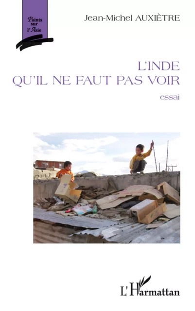 L'Inde qu'il ne faut pas voir - Jean-Michel Auxiètre - Editions L'Harmattan