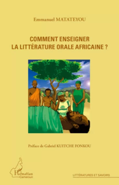 Comment enseigner la littérature orale africaine ? - Emmanuel Matateyou - Editions L'Harmattan