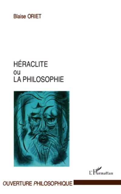 Héraclite ou la philosophie - Blaise Oriet - Editions L'Harmattan