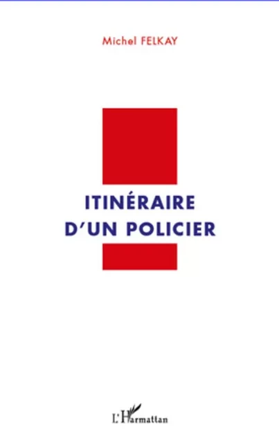 Itinéraire d'un policier - Michel Felkay - Editions L'Harmattan