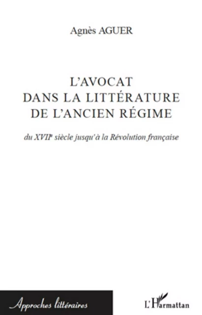 L'avocat dans la littérature de l'Ancien Régime - Agnès Aguer - Editions L'Harmattan