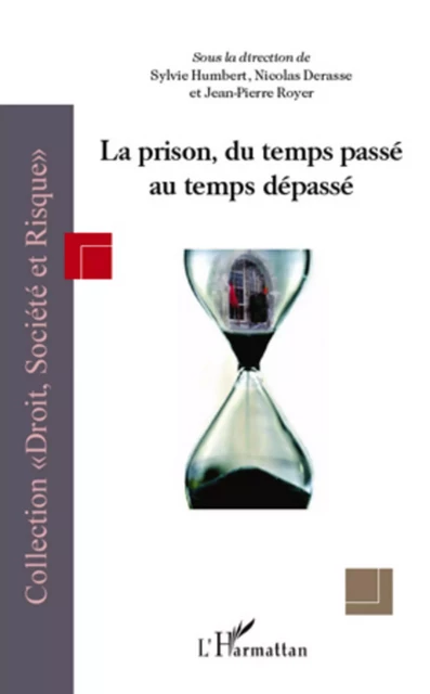 La prison, du temps passé au temps dépassé - Nicolas Derasse, Jean-Pierre Royer, Sylvie Humbert - Editions L'Harmattan