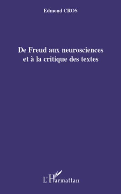 De Freud aux neurosciences et à la critique des textes - Edmond Cros - Editions L'Harmattan