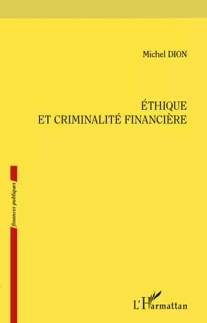 Ethique et criminalité financière - Michel Dion - Editions L'Harmattan