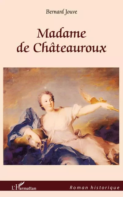 Madame de Chateauroux - Bernard Jouve - Editions L'Harmattan