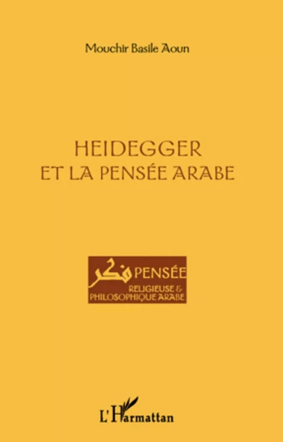 Heidegger et la pensée arabe - Mouchir Basile Aoun - Editions L'Harmattan