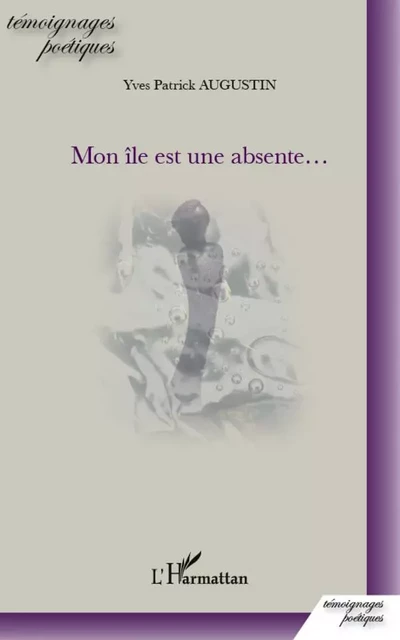 Mon île est une absente... - Yves Patrick Augustin - Editions L'Harmattan