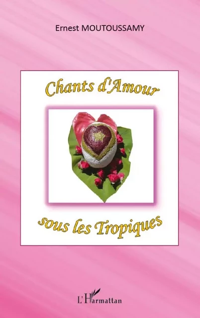 Chants d'Amour sous les Tropiques - Ernest Moutoussamy - Editions L'Harmattan