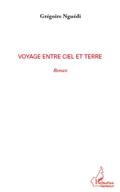 Voyage entre ciel et terre - Grégoire Nguédi - Editions L'Harmattan