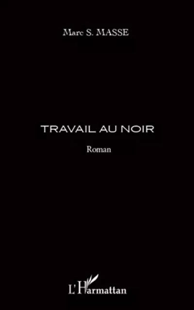 Travail au noir - Marc S. Masse - Editions L'Harmattan