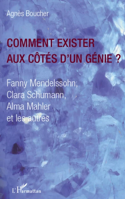 Comment exister aux côtés d'un génie ? - El Agnès Boucher - Editions L'Harmattan