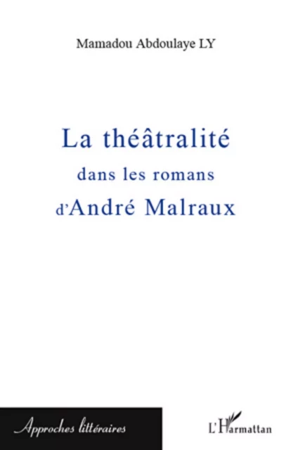 La théâtralité dans les romans d'André Malraux - Mamadou Abdoulaye Ly - Editions L'Harmattan