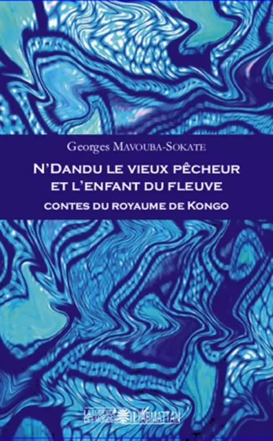 N'Dandu le vieux pêcheur et l'enfant du fleuve - Georges Mavouba-Sokate - Editions L'Harmattan