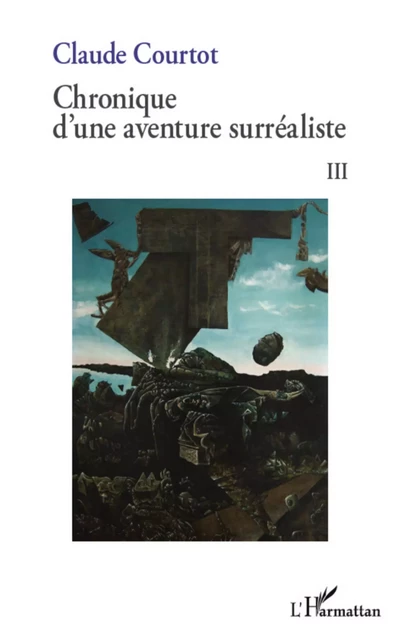 Chronique d'une aventure surréaliste III - Claude Courtot - Editions L'Harmattan