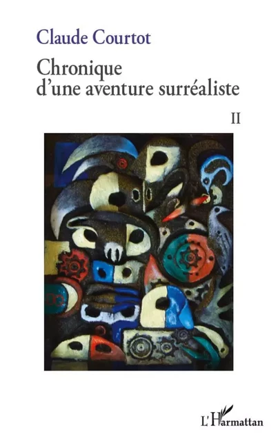 Chronique d'une aventure surréaliste II - Claude Courtot - Editions L'Harmattan