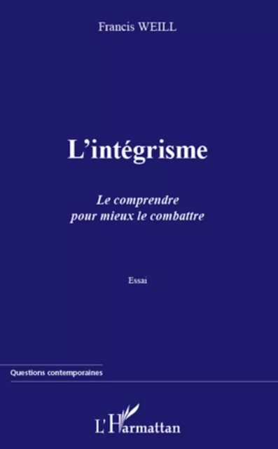 L'intégrisme. Le comprendre pour mieux le combattre - Francis Weill - Editions L'Harmattan