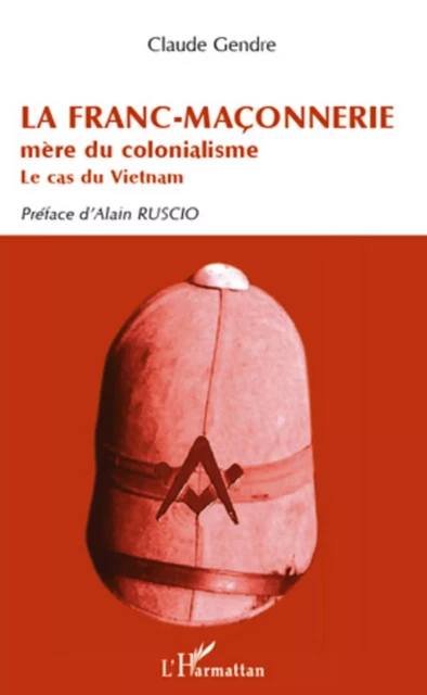 La Franc-Maçonnerie mère du colonialisme - Claude Gendre - Editions L'Harmattan