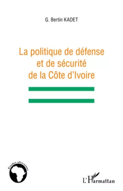 La politique de défense et de sécurité de la Côte d'Ivoire - Bertin Gahié Kadet - Editions L'Harmattan