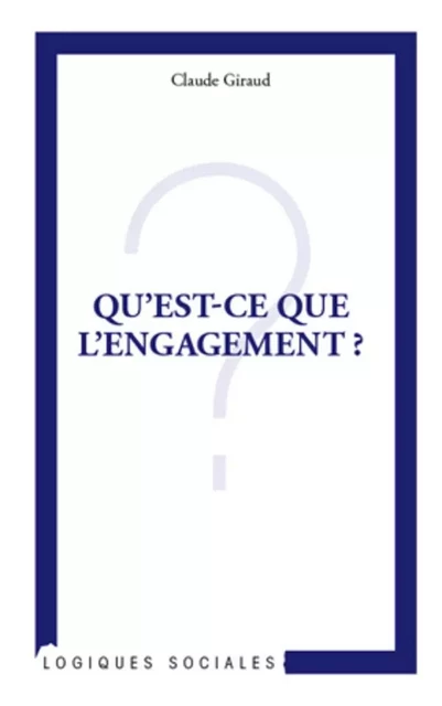 Qu'est-ce que l'engagement ? - Claude Giraud - Editions L'Harmattan