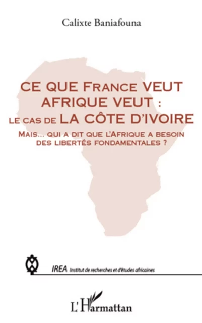 Ce que France veut Afrique veut : - Calixte Baniafouna - Editions L'Harmattan