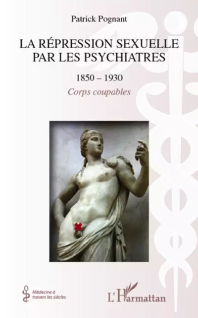 La répression sexuelle par les psychiatres (1850-1930) - Patrick Albert Pognant - Editions L'Harmattan