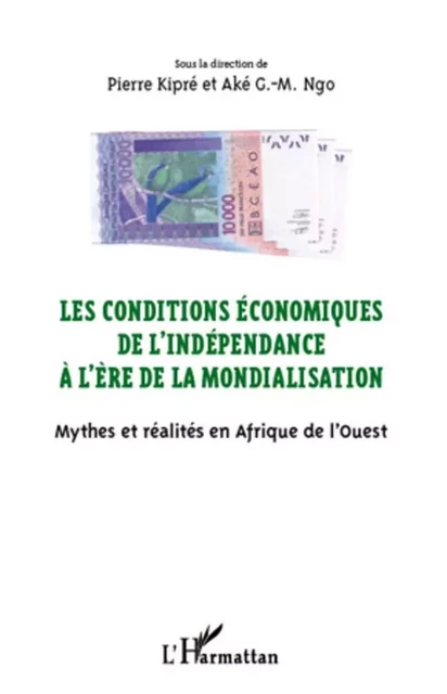 Les conditions économiques de l'indépendance à l'ère de la mondialisation - Pierre Kipré, Ngo Aké G.-M - Editions L'Harmattan