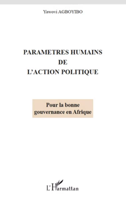 Paramètres humains de l'action politique - Yawovi Agboyibo - Editions L'Harmattan