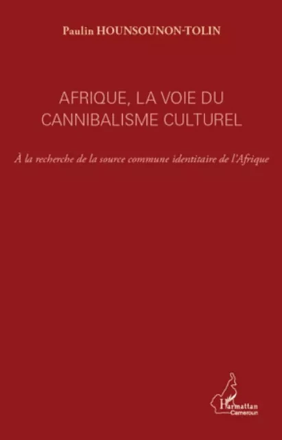 Afrique, la voie du cannibalisme culturel - Paulin Hounsounon-Tolin - Editions L'Harmattan