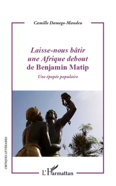 <em>Laisse-nous bâtir une Afrique debout</em> de Benjamin Matip - Camille Damégo-Mandeu - Editions L'Harmattan