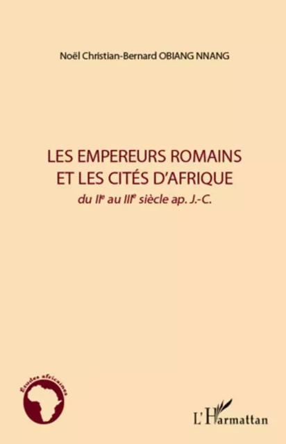 Les empereurs romains et les cités d'Afrique - Noël Christian-Bernard Obiang Nnang - Editions L'Harmattan