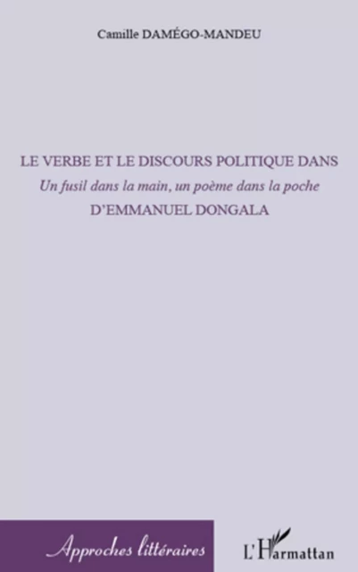 Le verbe et le discours politique dans <em>Un fusil dans la main, un poème dans la poche</em> - Camille Damégo-Mandeu - Editions L'Harmattan