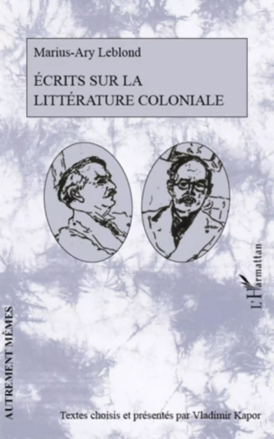 Ecrits sur la littérature coloniale - Marius-Ary Leblond - Editions L'Harmattan