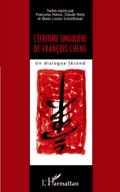 L'écriture singulière de François Cheng -  Association Européenne François Mauriac, Claude Herly, Marie-Louise Scheidhauer - Editions L'Harmattan