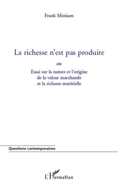 La richesse n'est pas produite - Frank Mistiaen - Editions L'Harmattan