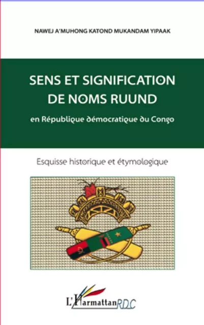 Sens et signification de noms ruund en République démocratique du Congo - Nawej A'Muhong Katond Mukandam Yipaak - Editions L'Harmattan