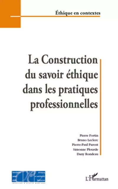 La construction du savoir éthique dans les pratiques professionnelles - Pierre Fortin, Bruno Leclerc, Pierre-Paul Parent, Simonne Plourde, Dany Rondeau - Editions L'Harmattan