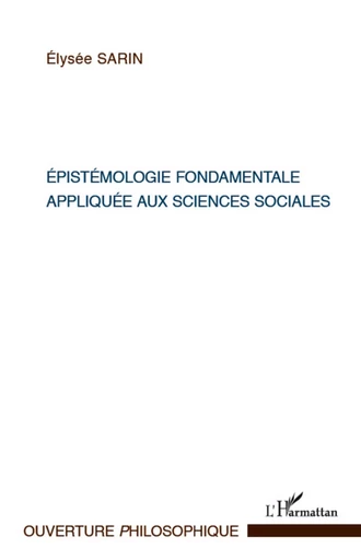 Epistémologie fondamentale appliquée aux sciences sociales - Elysée Sarin - Editions L'Harmattan