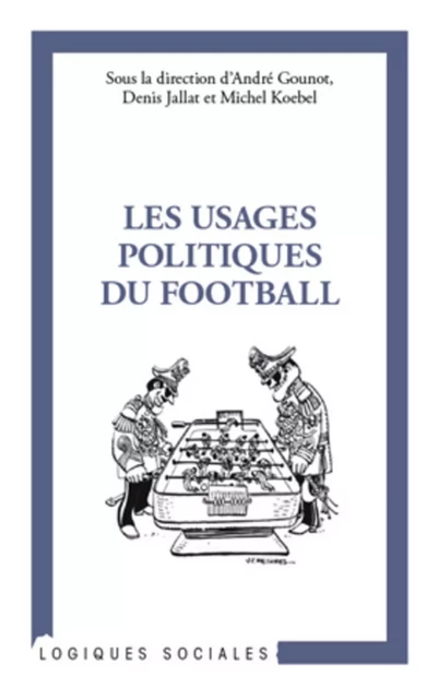 Les usages politiques du football - André Gounot, Denis Jallat, Michel Koebel - Editions L'Harmattan